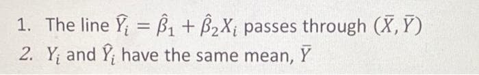 1. The line Y = ß1 + B2X; passes through (X, Y)
2. Y; and Y; have the same mean, Y
