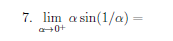 7. lim a sin(1/a) =

