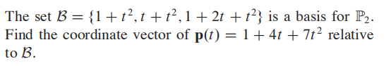 The set B = {1+t²,t +t²,1+ 2t + t?} is a basis for P2.
Find the coordinate vector of p(t) = 1+ 4t + 7t² relative
%3D
to B.
