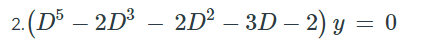 2. (D5 – 2D3 –
2. (D³ – 2D³
2D2 – 3D – 2) y = 0
