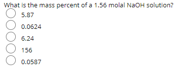 What is the mass percent of a 1.56 molal NaOH solution?
O 5.87
0.0624
6.24
156
0.0587
