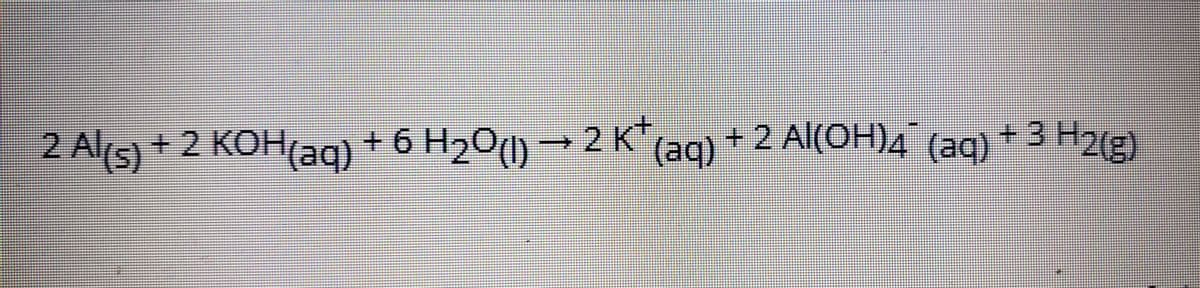 2 Al(OH)4 (aq)"
+3
3 H2(3)
2 Al(s)*
+2 KOH(ag) + 6 H2O) →2 K" (ag)+
(aq)
