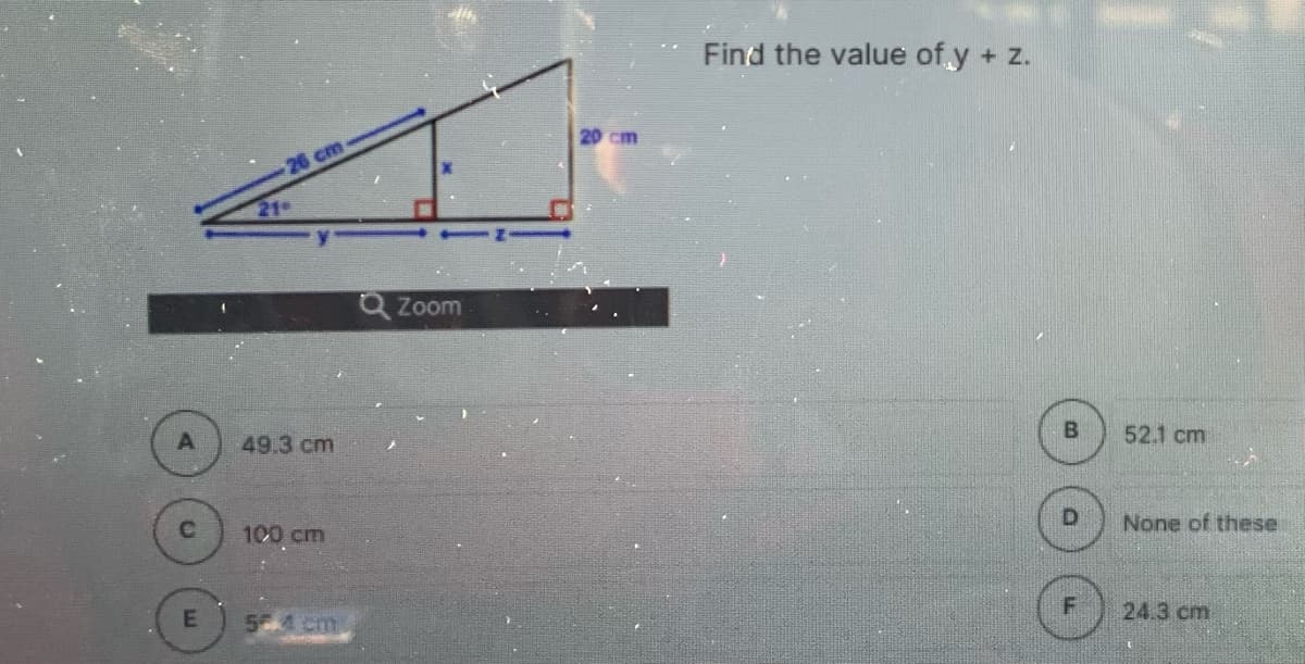 Find the value of y + z.
cm
26 cm
21
Zoom
A
49.3 cm
B
52.1 cm
C.
100 cm
None of these
5 cm
24.3 cm
