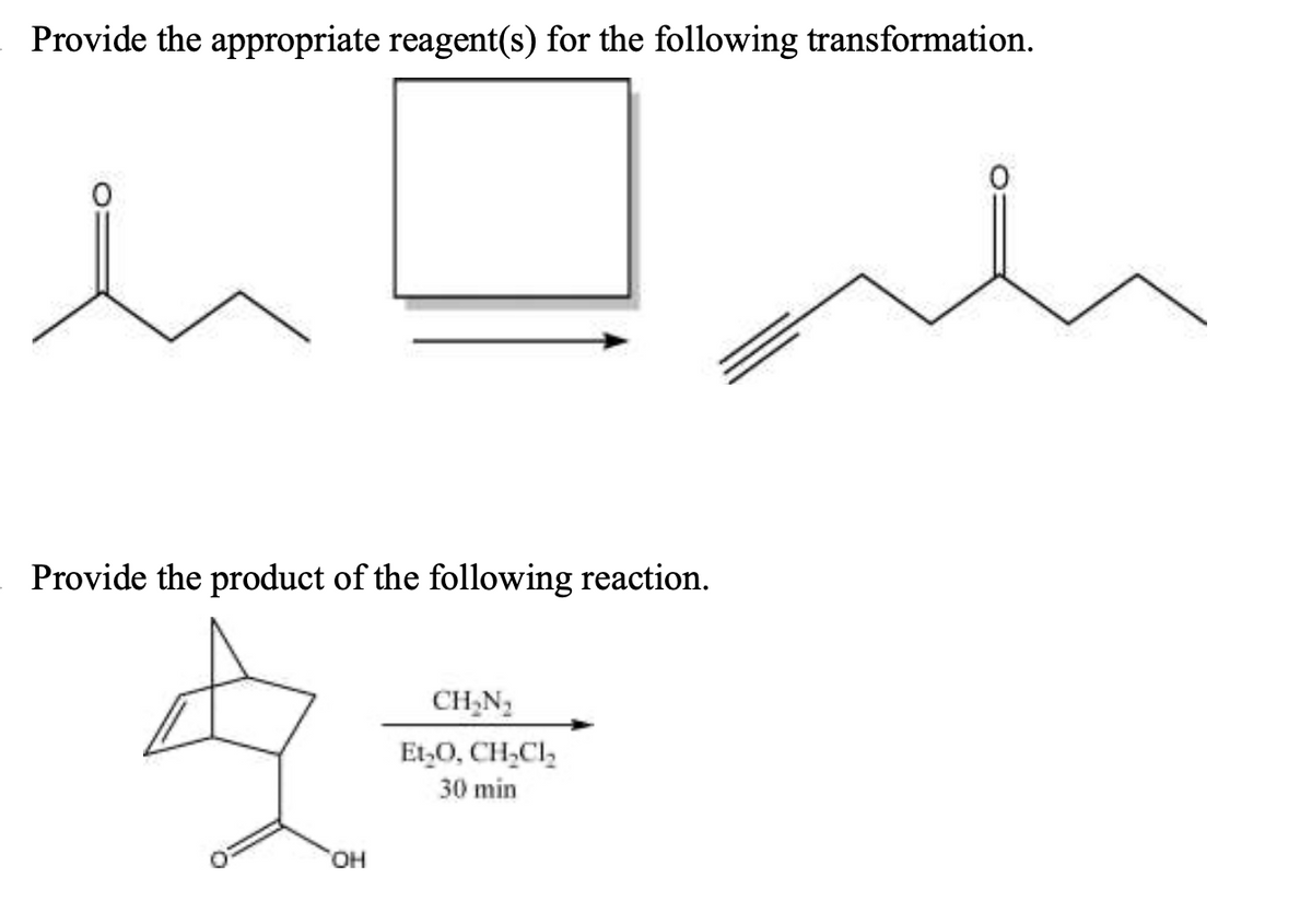 Provide the appropriate reagent(s) for the following transformation.
Provide the product of the following reaction.
CH,N,
Et,0, CH,Cl,
30 min
HO
