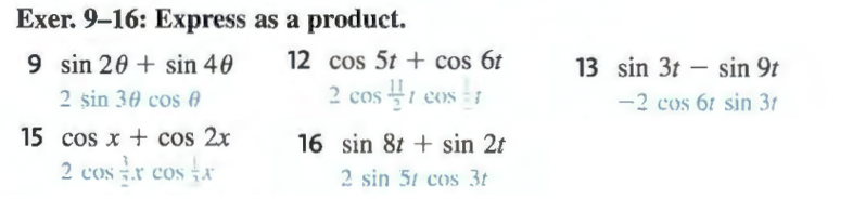 Exer. 9–16: Express as a product.
12 cos 5t + cos 6t
2 cos 1 eos i
9 sin 20 + sin 40
13 sin 3t – sin 9t
2 sin 30 cos A
-2 cos 61 sin 31
15 cos x + cos 2x
16 sin 8t + sin 2t
2 cox x cos fx
2 sin 51 cos 3t
