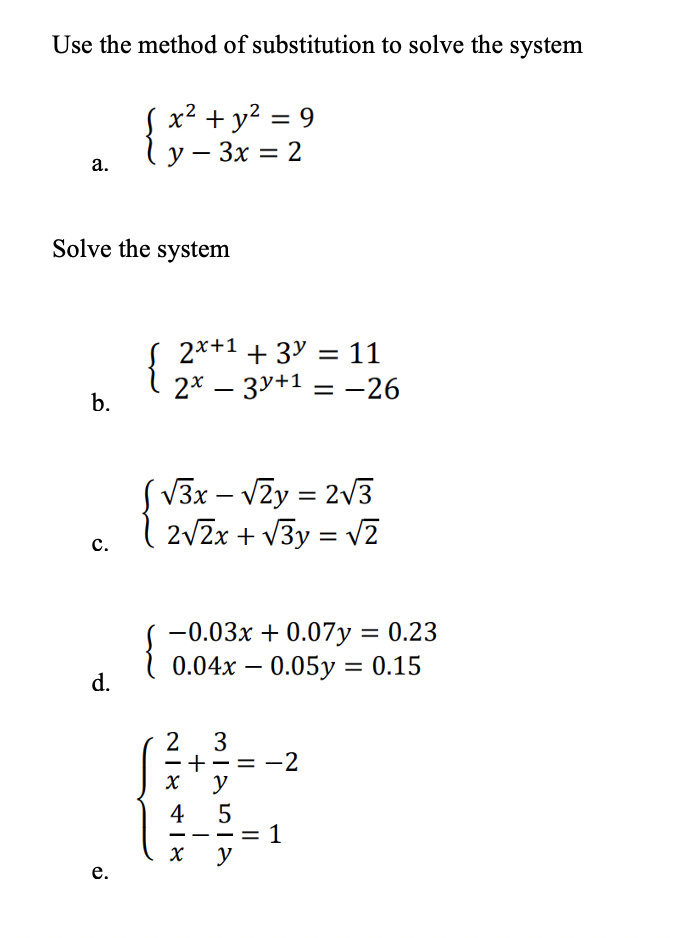 Use the method of substitution to solve the system
x² + y? = 9
у — Зх — 2
а.
Solve the system
2x+1 + 3Y = 11
2* — ЗУ+1 — —26
-
b.
SV3x – VZy = 2V3
| 2v2x + v3y = v2
с.
-0.03x + 0.07y = 0.23
0.04x – 0.05y = 0.15
d.
2
-= -2
y
4
1
х у
-
-
е.
||
+
|
