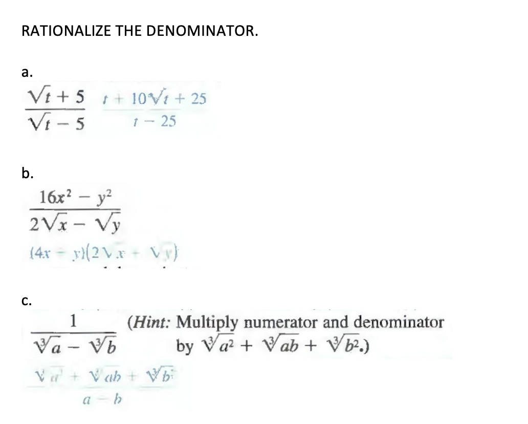 RATIONALIZE THE DENOMINATOR.
а.
Vi + 5
Vi - 5
+ + 10Vi + 25
1 - 25
b.
16x? – y?
2Vx - Vy
(4x = y}(2Vx + Vy}
С.
1
Va - Vb
(Hint: Multiply numerator and denominator
by Va? + Vab+ Vb.)
Va + Vah + Vb
