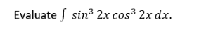 Evaluate f sin3 2x cos³ 2x dx.
