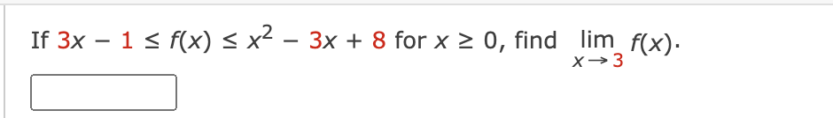 If 3x – 1< f(x) < x² – 3x + 8 for x 2 0, find lim f(x).
X→3
