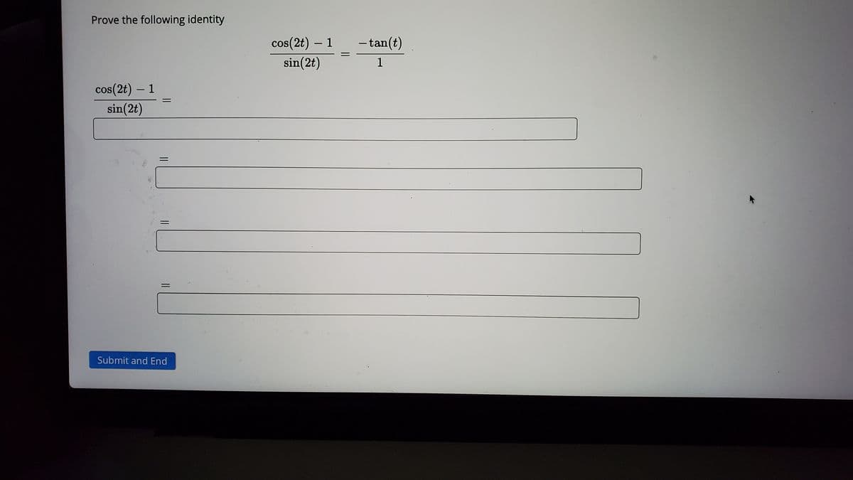 Prove the following identity
cos(2t) – 1
sin(2t)
- tan(t)
-
1
cos(2t) – 1
sin(2t)
Submit and End
