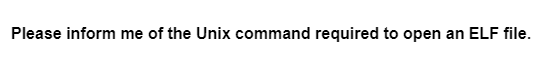 Please inform me of the Unix command required to open an ELF file.