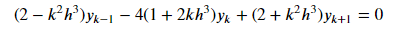 (2 – k²h³)yk-1 – 4(1 + 2kh³)y¼ + (2 + k²h³ )yk+1 = 0
