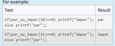 For example:
Test
Result
if(par_ou_impar(10)==0) printf ("impar"); par
else printf("par");
if(par_ou_impar(11)==0) printf("impar"); impar
else printf("par");
