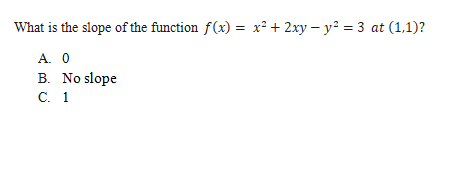 What is the slope of the function f(x) = x² + 2xy – y? = 3 at (1,1)?
A. 0
B. No slope
C. 1
