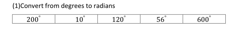 (1)Convert from degrees to radians
200
10
120
56°
600
