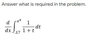 Answer what is required in the problem.
d
1
– dt
dx
1+t
.17
