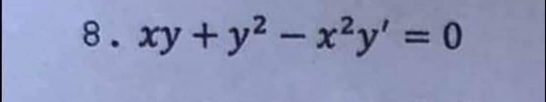 8. xy + y2 - x²y' = 0
%3D
