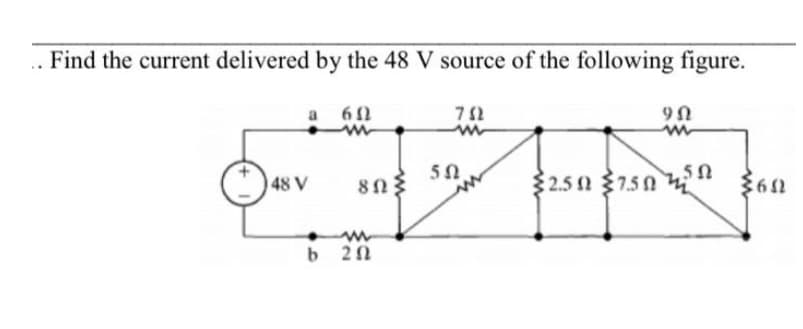 Find the current delivered by the 48 V source of the following figure.
a 60
50
48 V
$2.5 1 37.50 4"
1 93
b 20
