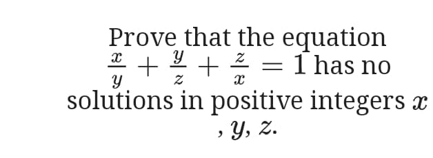 Prove that the equation
Z = 1 has no
+! +=
solutions in positive integers x
Y, z.
