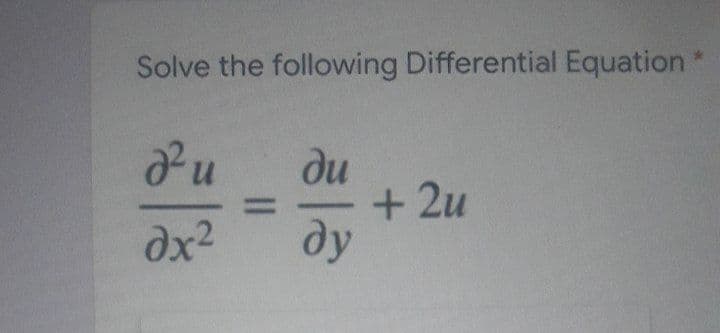 Solve the following Differential Equation
ди
+ 2u
ду
%3D
dx2
