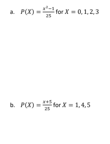 а. Р(X)
for X = 0,1, 2,3
=
25
х+5
b. P(X) =
25
* for X = 1,4,5
