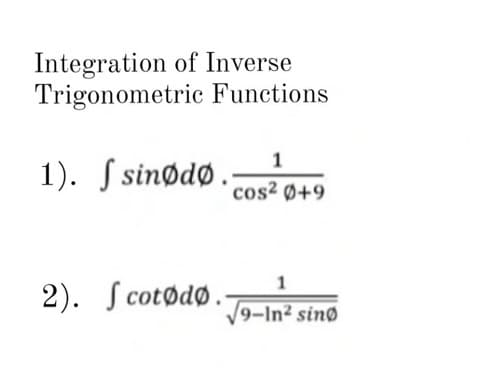 Integration of Inverse
Trigonometric Functions
1
1). sinødø.- cos² Ø+9
2). Scotødø.
1
9-In² sing