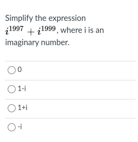 Simplify the expression
¿1997 + i1999, where i is an
imaginary number.
O 1-i
O 1+i
