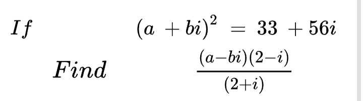 If
(а + bi)?
33 + 56i
(а-bi) (2—i)
Find
(2+i)

