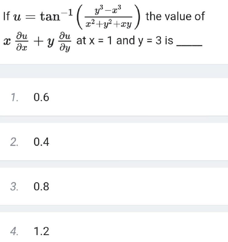 If u = tan
-1
the value of
x2+y? +xy)
du
at x = 1 and y = 3 is
y ay
du
1.
0.6
0.4
3.
0.8
4.
1.2
2.
