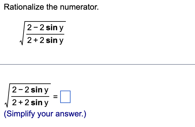 Rationalize the numerator.
2-2 sin y
2 + 2 sin y
2-2 sin y
2+2 sin y
(Simplify your answer.)