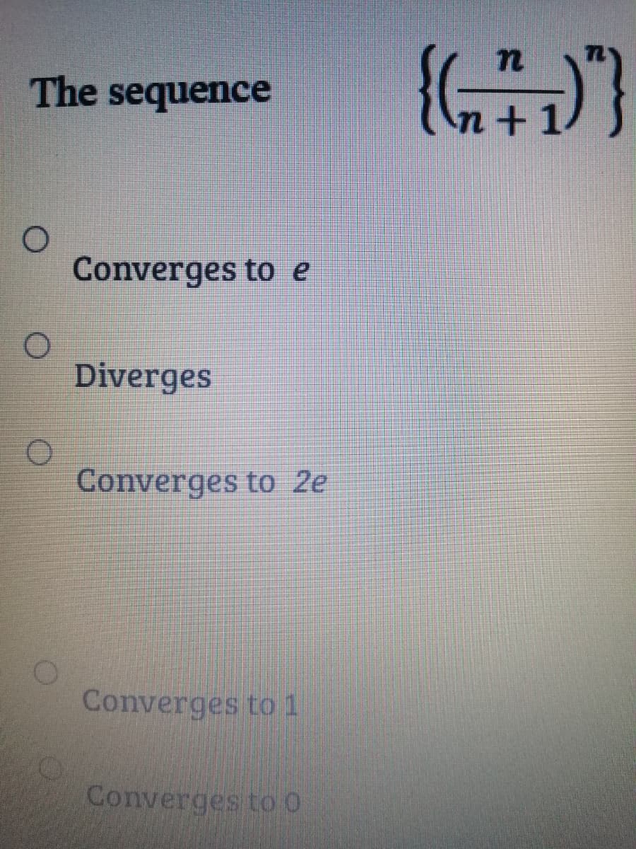 The sequence
Converges to e
Diverges
Converges to 2e
Converges to1
Converges to 0
