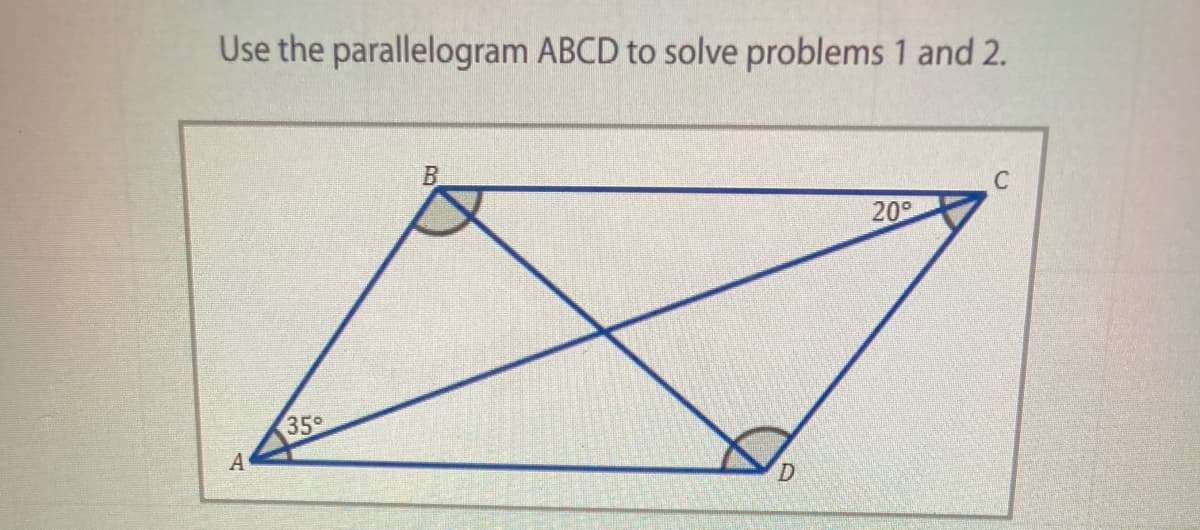 Use the parallelogram ABCD to solve problems 1 and 2.
B.
C
20°
35
