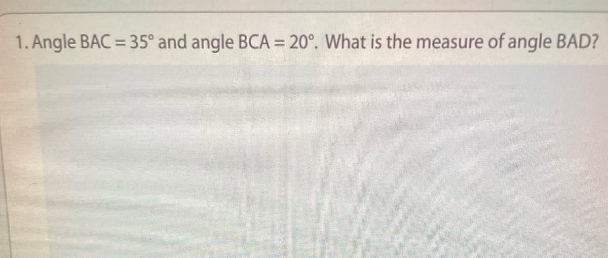 1. Angle BAC = 35° and angle BCA = 20°. What is the measure of angle BAD?
%3D
