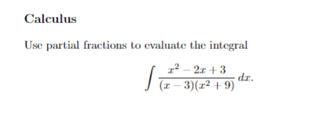 Calculus
Use partial fractions to evaluate the integral
1² - 2x +3
1
dr.
(x − 3)(x² +9)