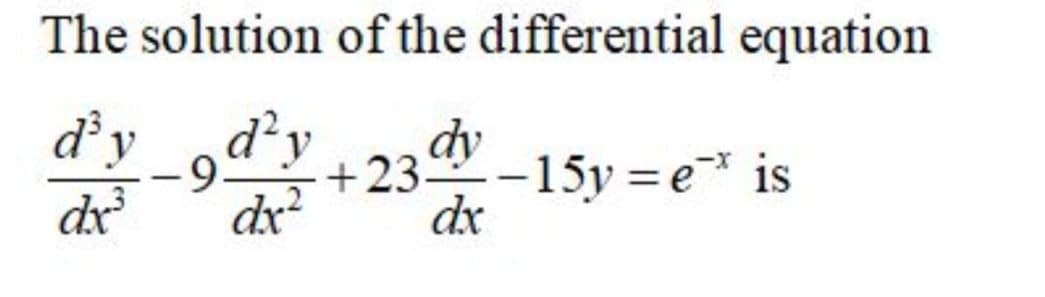 The solution of the differential equation
dy
d²y
6-
+23-15y =e* is
dx
dx?
dx
