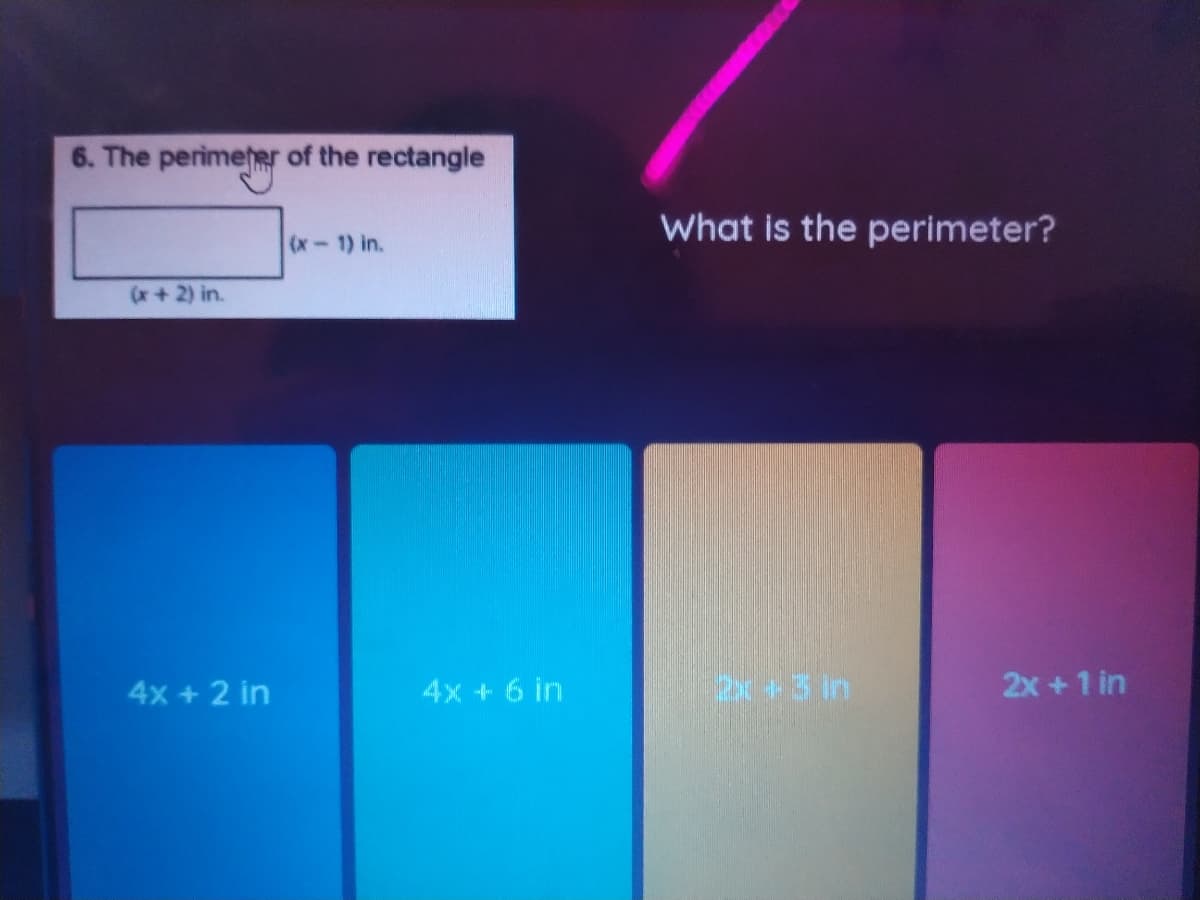 6. The perimeter of the rectangle
What is the perimeter?
(x-1) in.
(x+2) in.
4x + 2 in
4x + 6 in
2x +1 in

