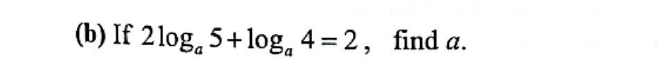 (b) If 2log 5 +log, 4=2, find a.