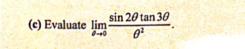 sin 20 tan 30
0²
(c) Evaluate lim-
0-0
