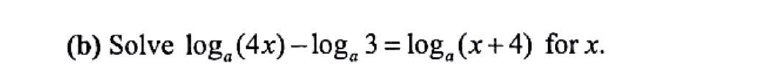 (b) Solve log (4x) - log 3 = log(x+4) for x.