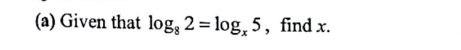 (a) Given that log, 2=log, 5, find x.