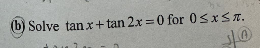 (b) Solve tan x+tan 2x=0 for 0≤x≤n.
10