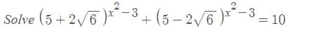 Solve (5 +2/6 )**-3
+ (5 – 2/5 )r*-
(5 –2/6)*-3 =10
|
