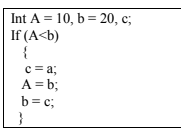 Int A = 10, b = 20, c;
If (A<b)
c = a;
A = b;
b= c;
}
