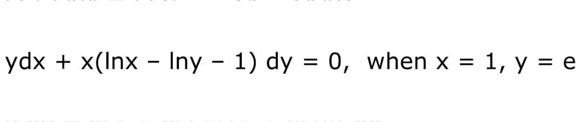 ydx + x(Inx - Iny - 1) dy = 0, when x = 1, y = e
