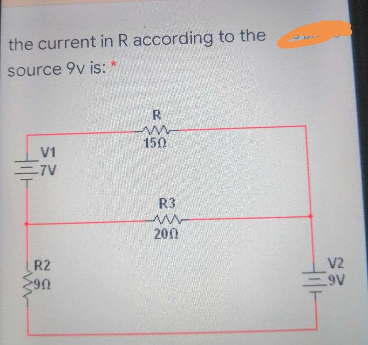 the current in R according to the
source 9v is: *
R
150
V1
=7V
R3
200
R2
V2
9V
Hil

