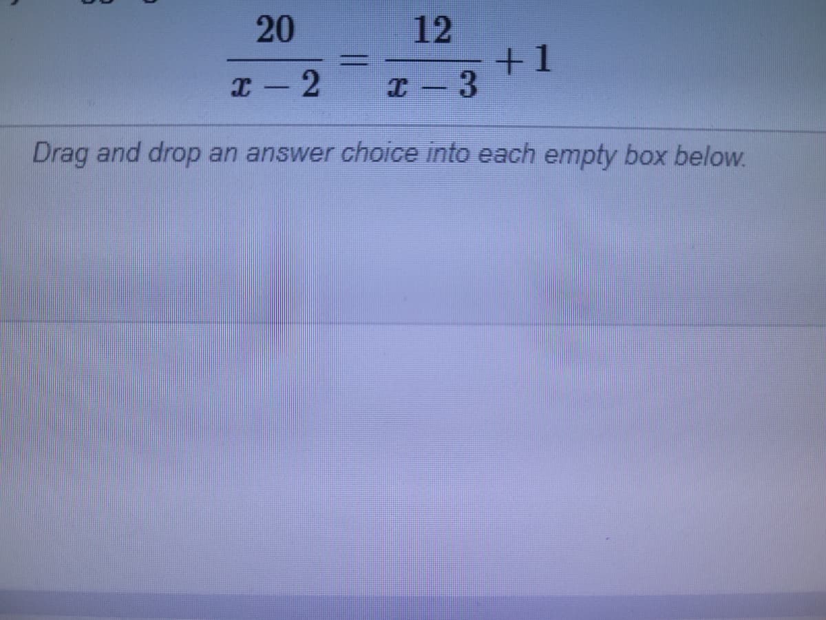 12
+1
I- 2
Drag and drop an answer choice into each empty box below.
20
