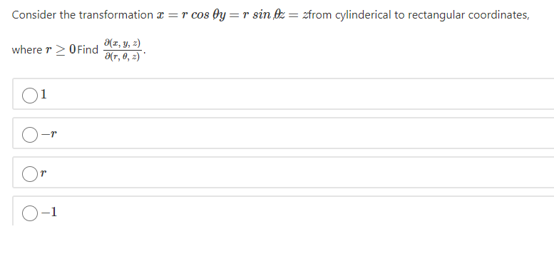 Consider the transformation x = r cos Oy =r sin = zfrom cylinderical to rectangular coordinates,
a(z, y, 2)
a(r, 8, z) '
where r > OFind
-1
