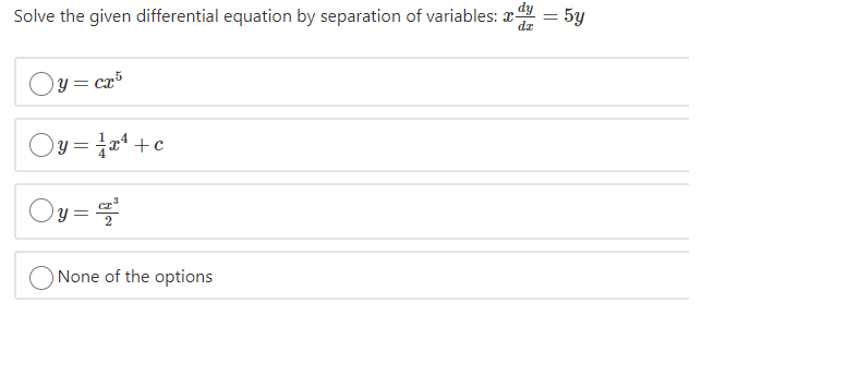 Solve the given differential equation by separation of variables: = 5y
dz
Oy = cr5
) y = ¿xª +c
Oy =
None of the options
