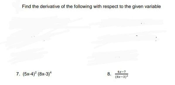 Find the derivative of the following with respect to the given variable
7. (5x-4) (8x-3)*
4x-7
8.
(8x-3)2
