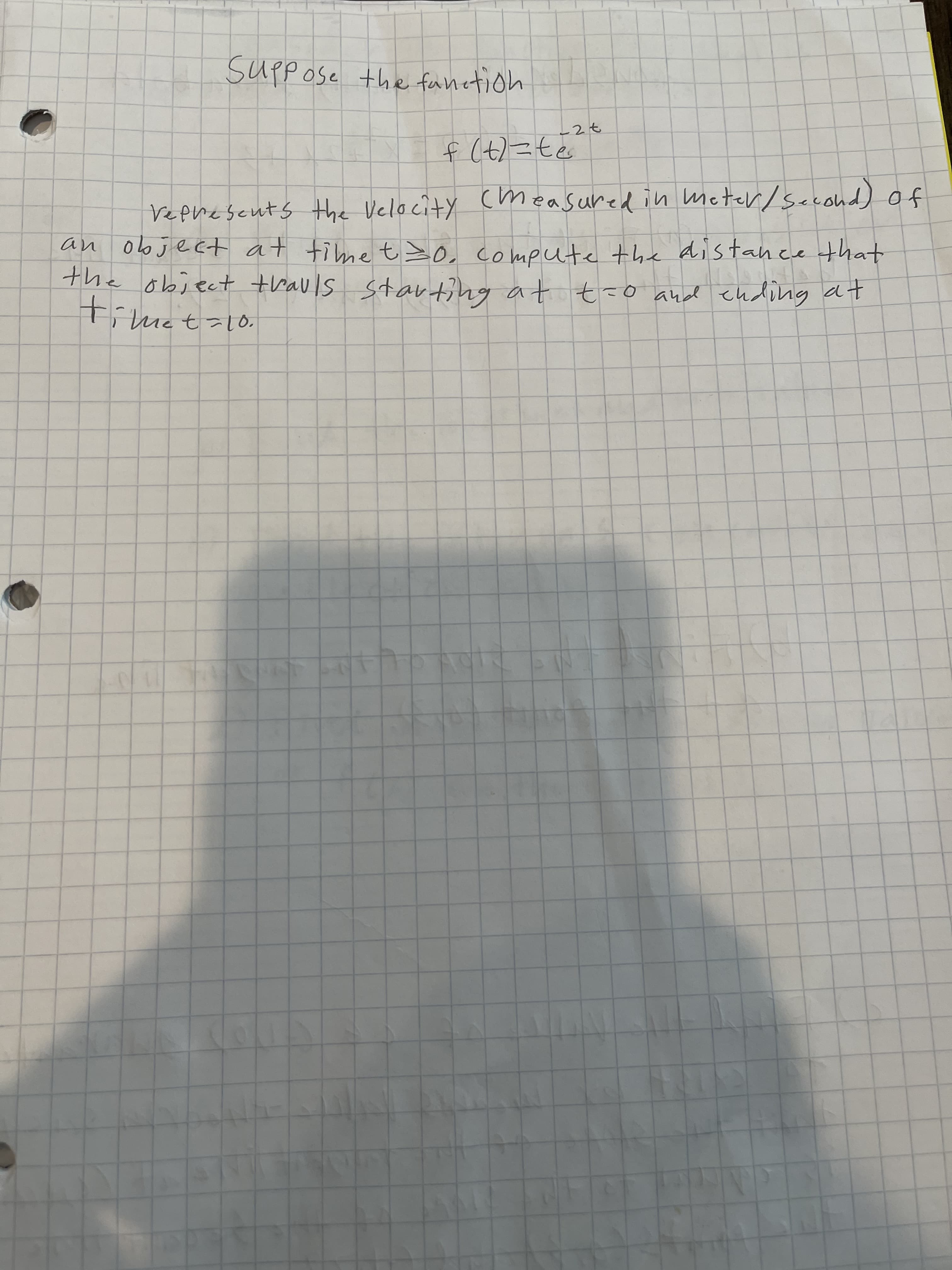 Suppose the fanetion
f (t2=te
Vepreseuts the Velocity
cmeasured in meter/second) of
an object at fime tZo, compute the distance that
the object trauls starting at t-o and cnding at
timet=l0.
